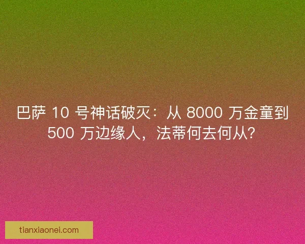 巴萨 10 号神话破灭：从 8000 万金童到 500 万边缘人，法蒂何去何从？