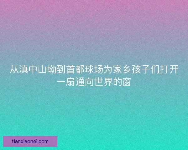 从滇中山坳到首都球场为家乡孩子们打开一扇通向世界的窗