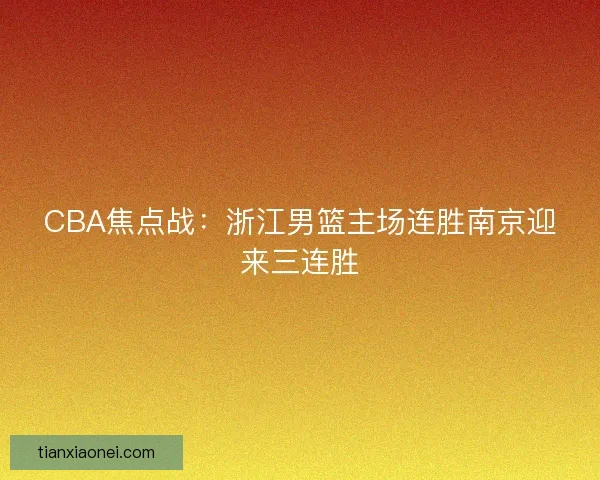 CBA焦点战：浙江男篮主场连胜南京迎来三连胜